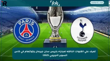 تعرف على القنوات الناقلة لمباراة باريس سان جيرمان وتوتنهام في كأس السوبر الأوروبي 2025!